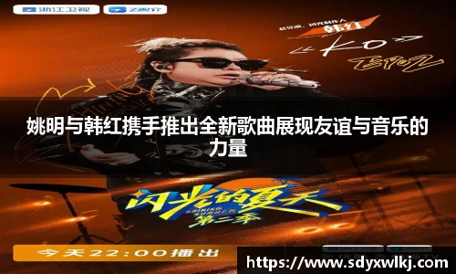姚明与韩红携手推出全新歌曲展现友谊与音乐的力量